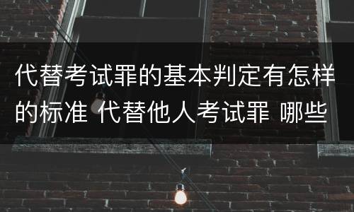 代替考试罪的基本判定有怎样的标准 代替他人考试罪 哪些考试