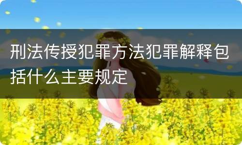 刑法传授犯罪方法犯罪解释包括什么主要规定