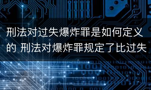 刑法对过失爆炸罪是如何定义的 刑法对爆炸罪规定了比过失爆炸罪