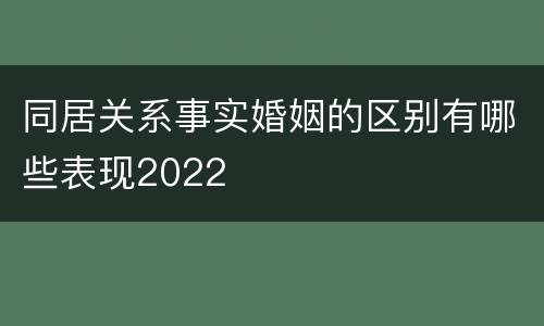 同居关系事实婚姻的区别有哪些表现2022