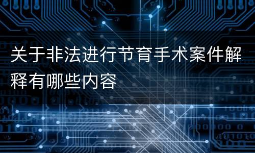 关于非法进行节育手术案件解释有哪些内容