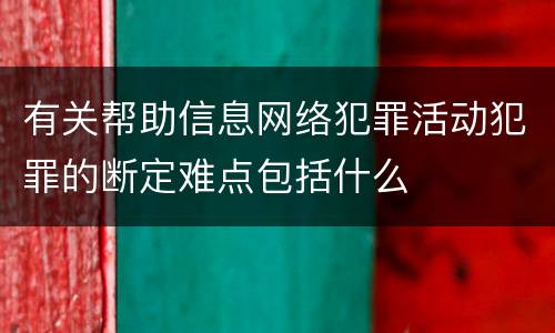 有关帮助信息网络犯罪活动犯罪的断定难点包括什么