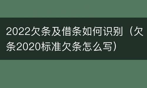 2022欠条及借条如何识别（欠条2020标准欠条怎么写）