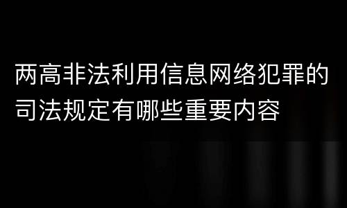 两高非法利用信息网络犯罪的司法规定有哪些重要内容