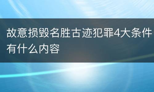 故意损毁名胜古迹犯罪4大条件有什么内容