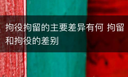 拘役拘留的主要差异有何 拘留和拘役的差别