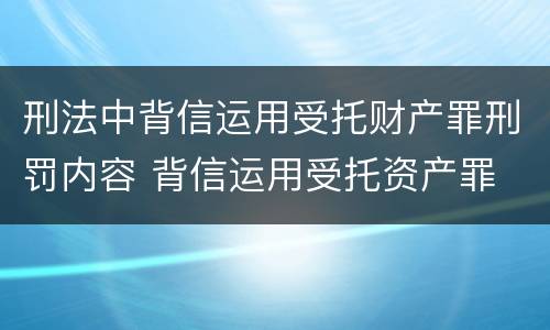 刑法中背信运用受托财产罪刑罚内容 背信运用受托资产罪
