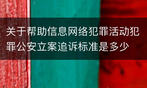 关于帮助信息网络犯罪活动犯罪公安立案追诉标准是多少