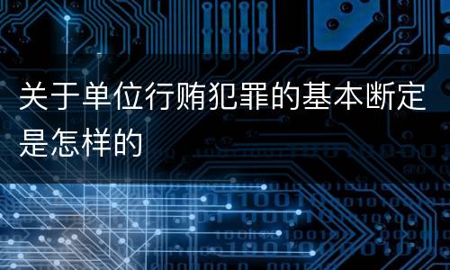 关于单位行贿犯罪的基本断定是怎样的
