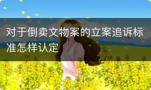 对于倒卖文物案的立案追诉标准怎样认定