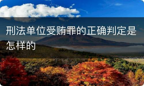 刑法单位受贿罪的正确判定是怎样的