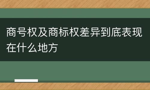 商号权及商标权差异到底表现在什么地方