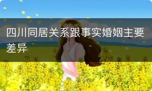 四川同居关系跟事实婚姻主要差异