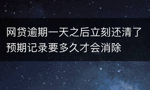 网贷逾期一天之后立刻还清了预期记录要多久才会消除