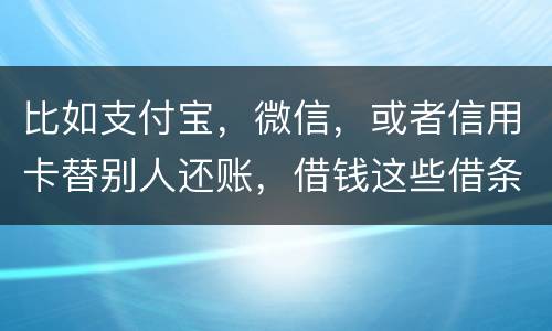 比如支付宝，微信，或者信用卡替别人还账，借钱这些借条怎么打才符合法律打才符合法律