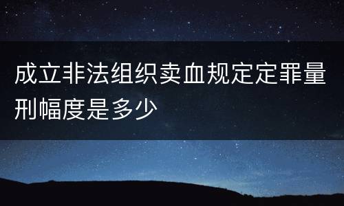 成立非法组织卖血规定定罪量刑幅度是多少