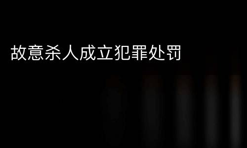 故意杀人成立犯罪处罚
