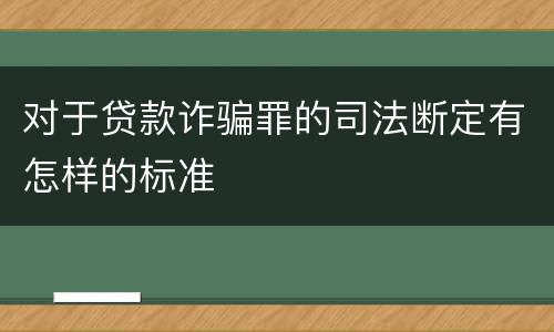对于贷款诈骗罪的司法断定有怎样的标准