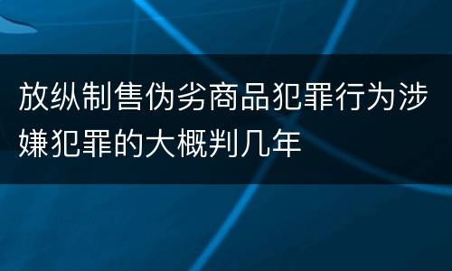 放纵制售伪劣商品犯罪行为涉嫌犯罪的大概判几年