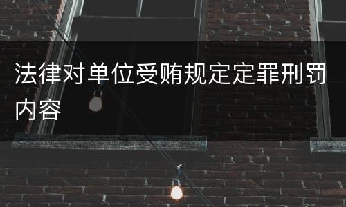 法律对单位受贿规定定罪刑罚内容