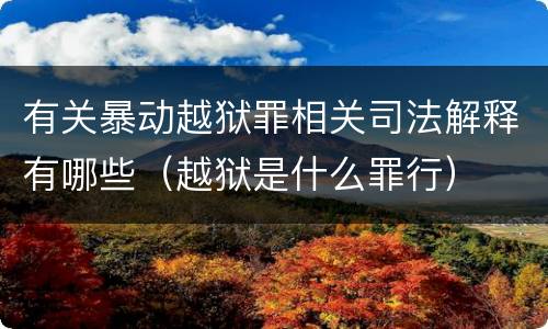 有关暴动越狱罪相关司法解释有哪些（越狱是什么罪行）