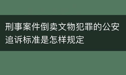 刑事案件倒卖文物犯罪的公安追诉标准是怎样规定