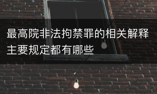 最高院非法拘禁罪的相关解释主要规定都有哪些