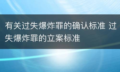 有关过失爆炸罪的确认标准 过失爆炸罪的立案标准