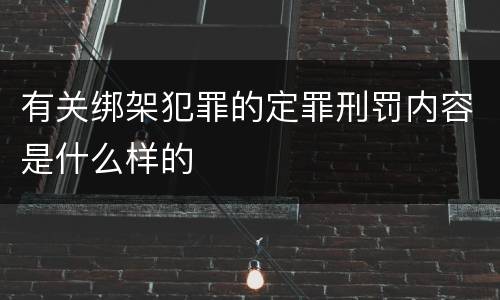 有关绑架犯罪的定罪刑罚内容是什么样的
