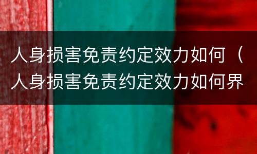 人身损害免责约定效力如何（人身损害免责约定效力如何界定）