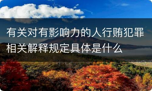 有关对有影响力的人行贿犯罪相关解释规定具体是什么
