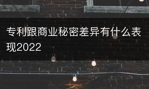 专利跟商业秘密差异有什么表现2022