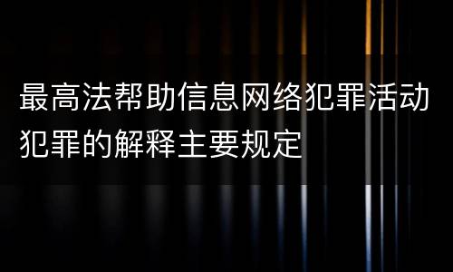 最高法帮助信息网络犯罪活动犯罪的解释主要规定