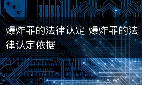 爆炸罪的法律认定 爆炸罪的法律认定依据