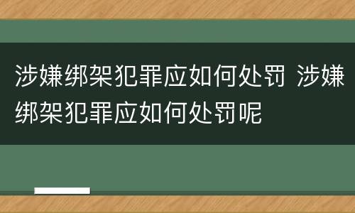涉嫌绑架犯罪应如何处罚 涉嫌绑架犯罪应如何处罚呢