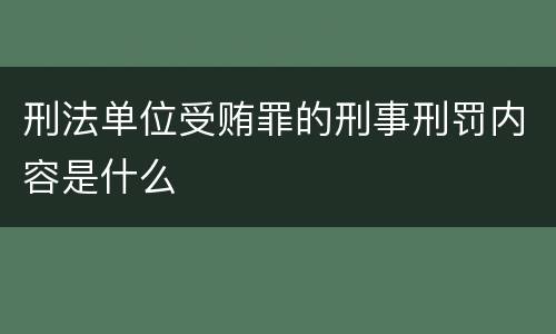 刑法单位受贿罪的刑事刑罚内容是什么