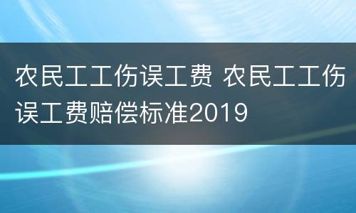 农民工工伤误工费 农民工工伤误工费赔偿标准2019