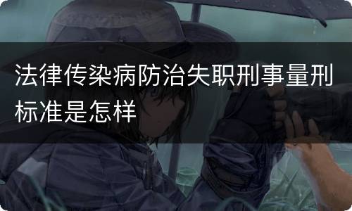 法律传染病防治失职刑事量刑标准是怎样