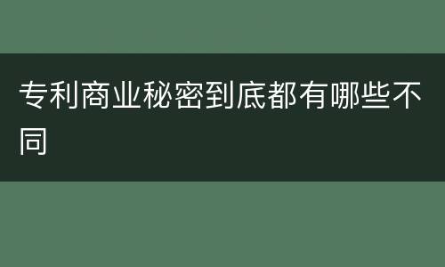 专利商业秘密到底都有哪些不同