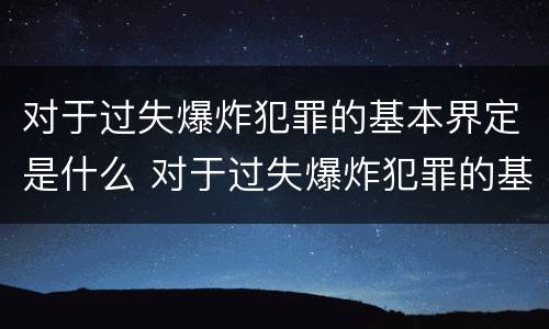 对于过失爆炸犯罪的基本界定是什么 对于过失爆炸犯罪的基本界定是什么意思