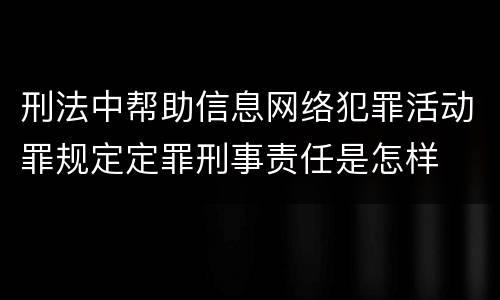 刑法中帮助信息网络犯罪活动罪规定定罪刑事责任是怎样