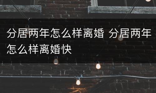 分居两年怎么样离婚 分居两年怎么样离婚快