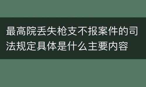 最高院丢失枪支不报案件的司法规定具体是什么主要内容