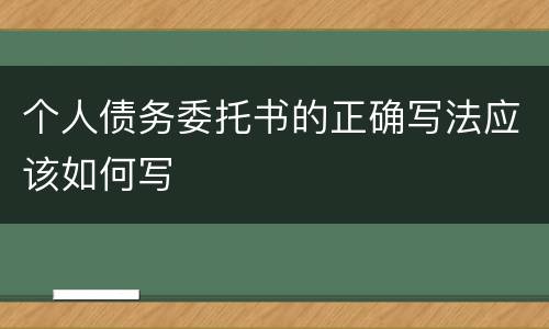个人债务委托书的正确写法应该如何写