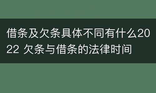 借条及欠条具体不同有什么2022 欠条与借条的法律时间