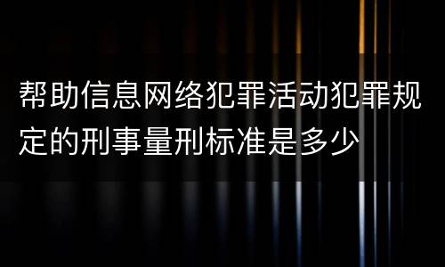 帮助信息网络犯罪活动犯罪规定的刑事量刑标准是多少