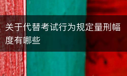关于代替考试行为规定量刑幅度有哪些