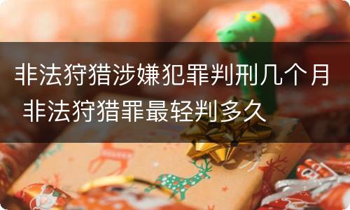 非法狩猎涉嫌犯罪判刑几个月 非法狩猎罪最轻判多久