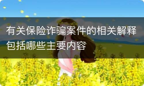 有关保险诈骗案件的相关解释包括哪些主要内容