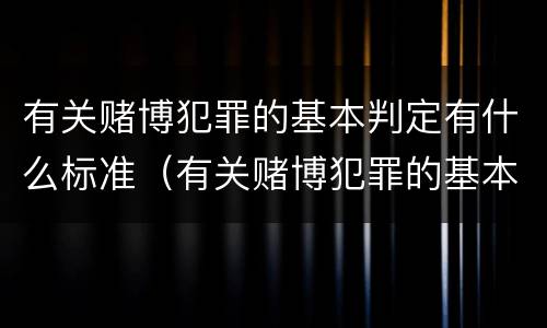 有关赌博犯罪的基本判定有什么标准（有关赌博犯罪的基本判定有什么标准吗）